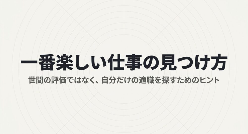 一番楽しい仕事の見つけ方。世間の評価ではなく、自分だけの適職を探すためのヒント